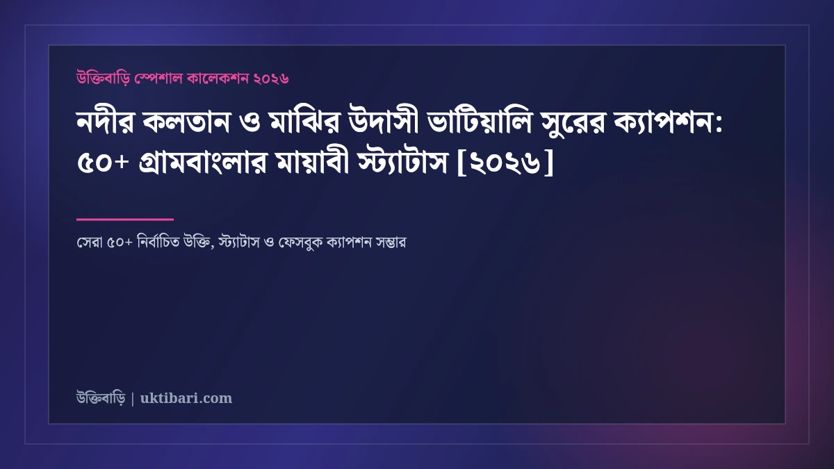 নদীর কলতান ও মাঝির উদাসী ভাটিয়ালি সুরের ক্যাপশন: ৫০+ গ্রামবাংলার মায়াবী স্ট্যাটাস [২০২৬]