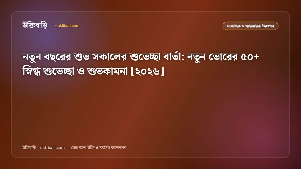 নতুন বছরের শুভ সকালের শুভেচ্ছা বার্তা: নতুন ভোরের ৫০+ স্নিগ্ধ শুভেচ্ছা ও শুভকামনা [২০২৬]
