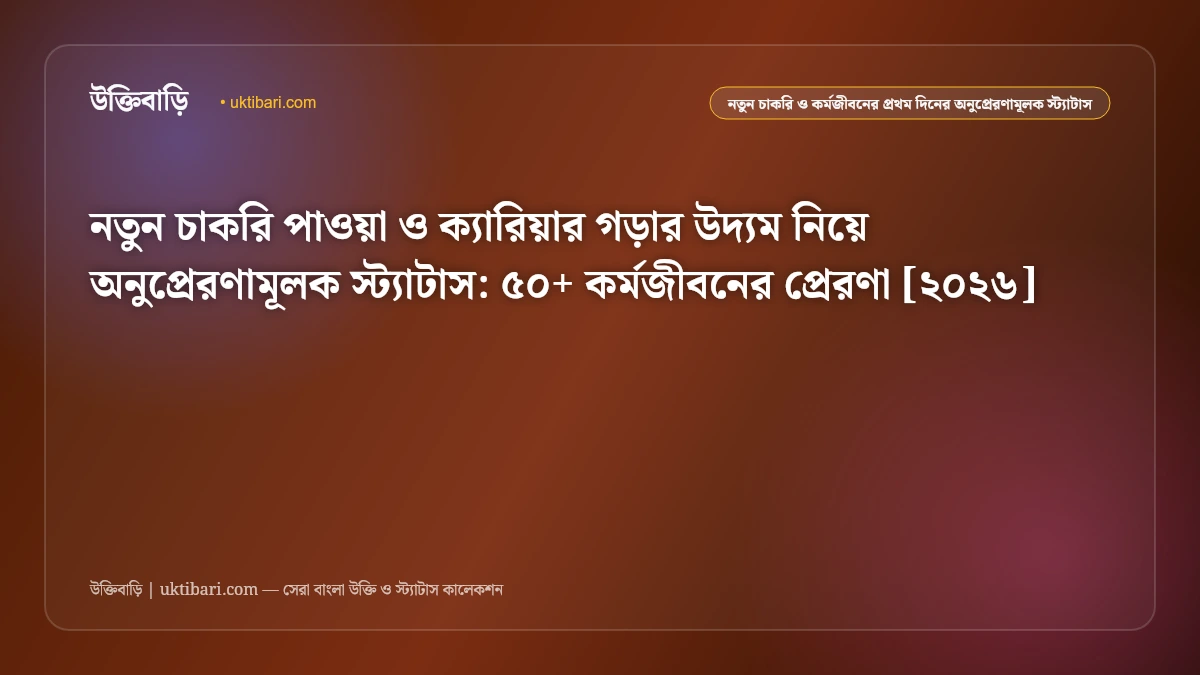 নতুন চাকরি ও ক্যারিয়ার নিয়ে সেরা অনুপ্রেরণামূলক স্ট্যাটাস [২০২৬] - উক্তিবাড়ি