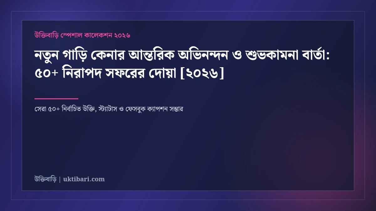 নতুন গাড়ি কেনার আন্তরিক অভিনন্দন ও শুভকামনা বার্তা: ৫০+ নিরাপদ সফরের দোয়া [২০২৬]