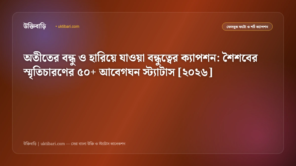 অতীতের বন্ধু ও হারিয়ে যাওয়া বন্ধুত্বের ক্যাপশন: শৈশবের স্মৃতিচারণের ৫০+ আবেগঘন স্ট্যাটাস [২০২৬]