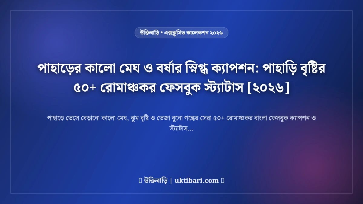 পাহাড়ের কালো মেঘ ও বর্ষার স্নিগ্ধ ক্যাপশন: পাহাড়ি বৃষ্টির ৫০+ রোমাঞ্চকর ফেসবুক স্ট্যাটাস [২০২৬]