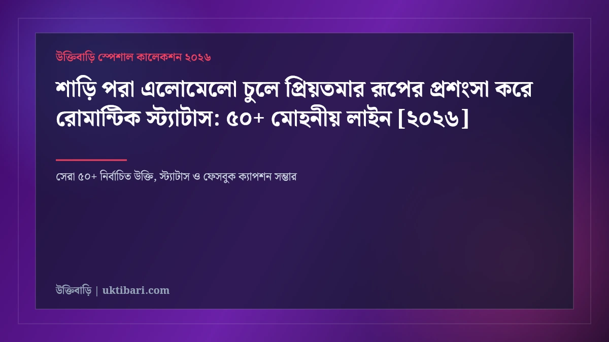শাড়ি পরা এলোমেলো চুলে প্রিয়তমার রূপের প্রশংসা করে রোমান্টিক স্ট্যাটাস: ৫০+ মোহনীয় লাইন [২০২৬]
