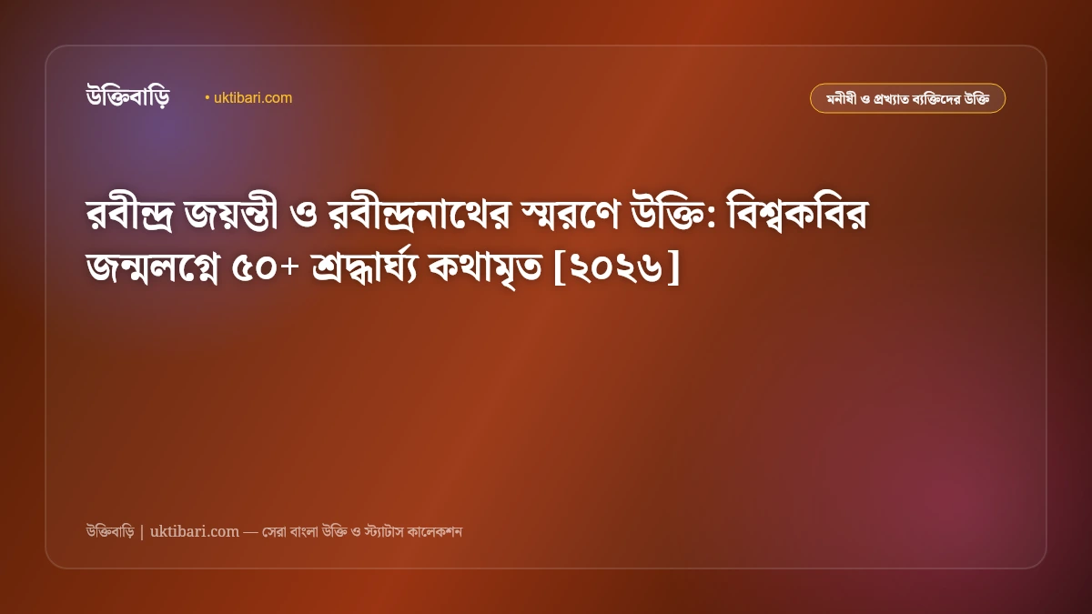 রবীন্দ্র জয়ন্তী ও রবীন্দ্রনাথের স্মরণে উক্তি: বিশ্বকবির জন্মলগ্নে ৫০+ শ্রদ্ধার্ঘ্য কথামৃত [২০২৬]