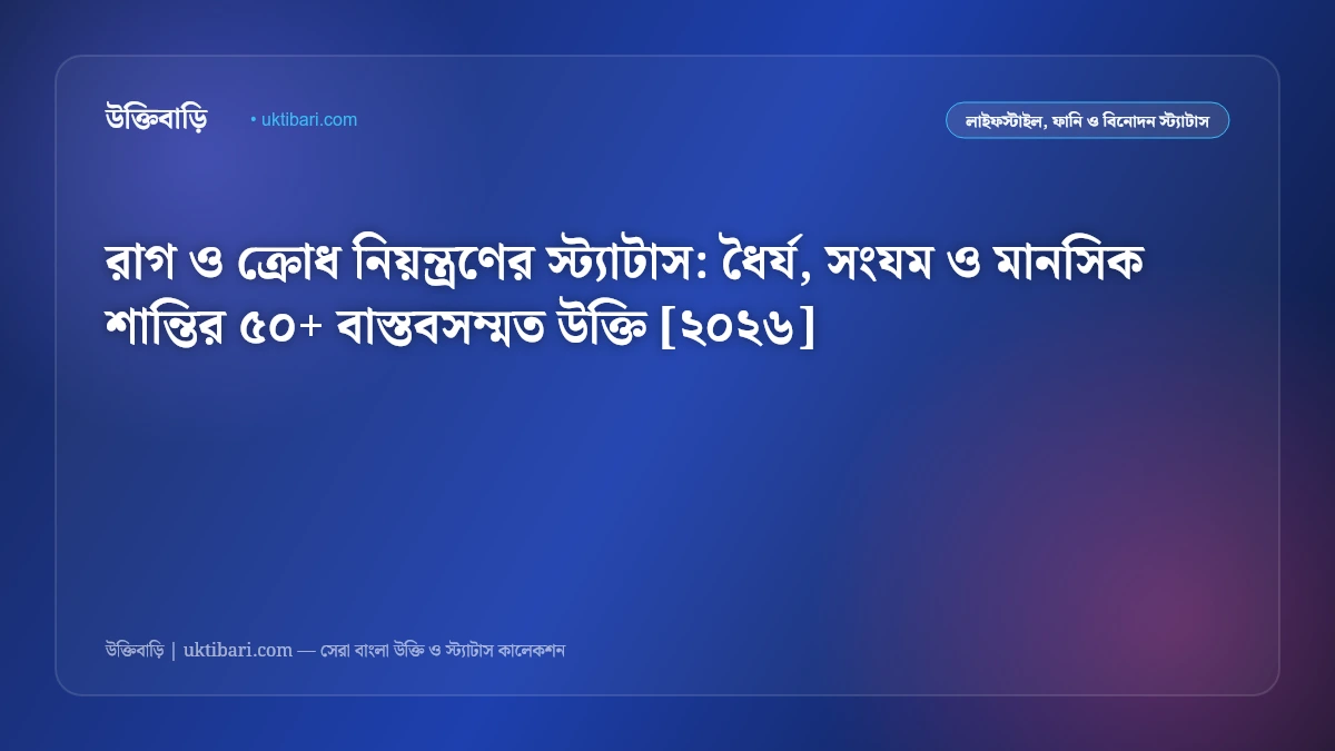 রাগ ও ক্রোধ নিয়ন্ত্রণের স্ট্যাটাস: ধৈর্য, সংযম ও মানসিক শান্তির ৫০+ বাস্তবসম্মত উক্তি [২০২৬]