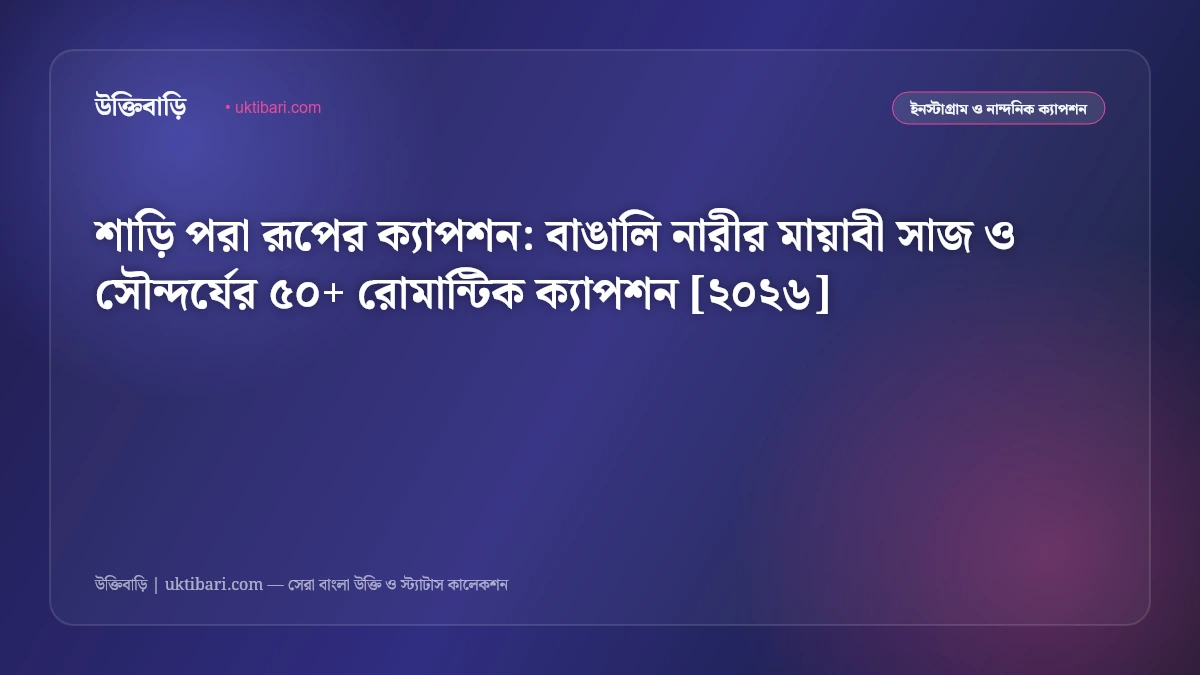 শাড়ি পরা রূপের ক্যাপশন: বাঙালি নারীর মায়াবী সাজ ও সৌন্দর্যের ৫০+ রোমান্টিক ক্যাপশন [২০২৬]