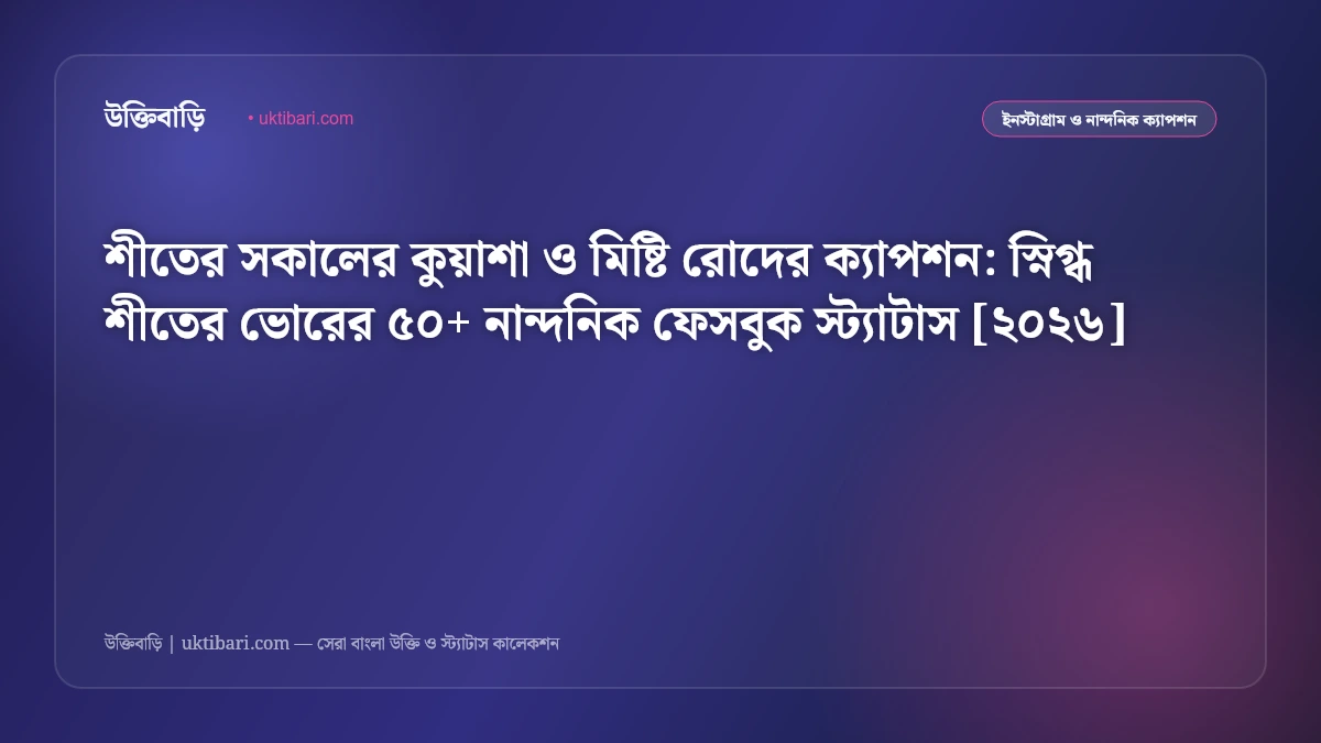 শীতের সকালের কুয়াশা ও মিষ্টি রোদের ক্যাপশন: স্নিগ্ধ শীতের ভোরের ৫০+ নান্দনিক ফেসবুক স্ট্যাটাস [২০২৬]