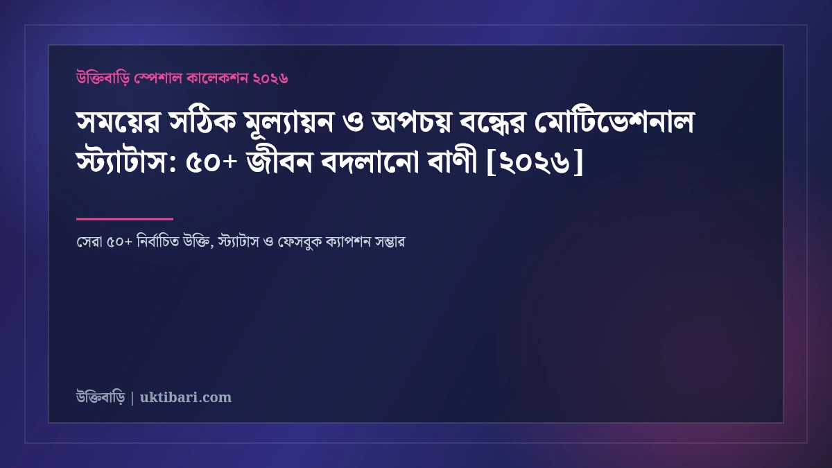 সময়ের সঠিক মূল্যায়ন ও অপচয় বন্ধের মোটিভেশনাল স্ট্যাটাস: ৫০+ জীবন বদলানো বাণী [২০২৬]