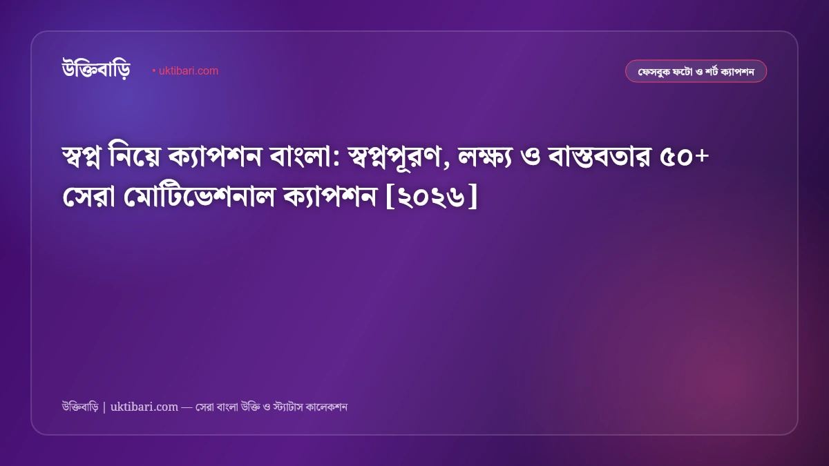 স্বপ্ন নিয়ে ক্যাপশন বাংলা: স্বপ্নপূরণ, লক্ষ্য ও বাস্তবতার ৫০+ সেরা মোটিভেশনাল ক্যাপশন [২০২৬]