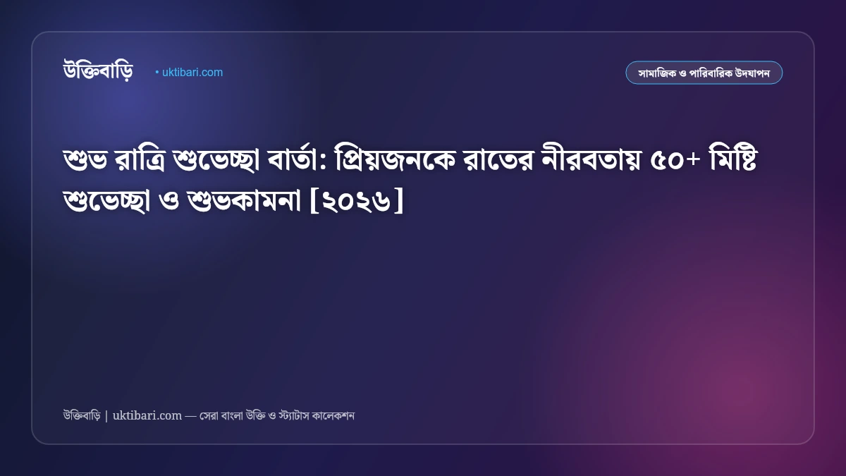 শুভ রাত্রি শুভেচ্ছা বার্তা: প্রিয়জনকে রাতের নীরবতায় ৫০+ মিষ্টি শুভেচ্ছা ও শুভকামনা [২০২৬]