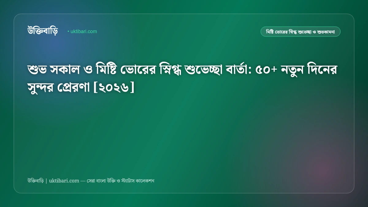 শুভ সকাল ও মিষ্টি ভোরের স্নিগ্ধ শুভেচ্ছা বার্তা: ৫০+ নতুন দিনের সুন্দর প্রেরণা [২০২৬]