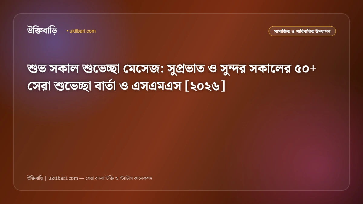 শুভ সকাল শুভেচ্ছা মেসেজ: সুপ্রভাত ও সুন্দর সকালের ৫০+ সেরা শুভেচ্ছা বার্তা ও এসএমএস [২০২৬]