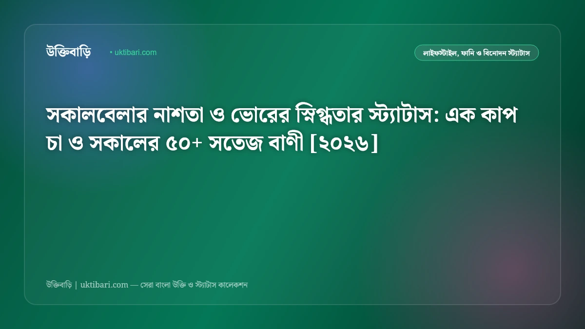 সকালবেলার নাশতা ও ভোরের স্নিগ্ধতার স্ট্যাটাস: এক কাপ চা ও সকালের ৫০+ সতেজ বাণী [২০২৬]