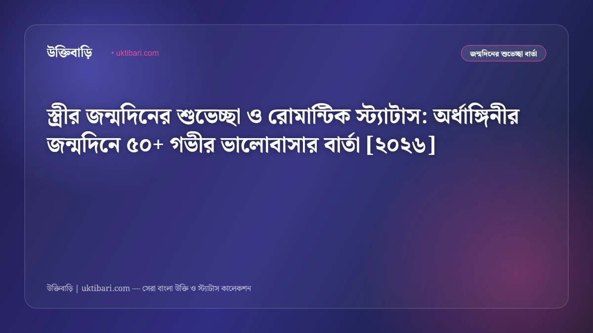 স্ত্রীর জন্মদিনের শুভেচ্ছা ও রোমান্টিক স্ট্যাটাস: অর্ধাঙ্গিনীর জন্মদিনে ৫০+ গভীর ভালোবাসার বার্তা [২০২৬]