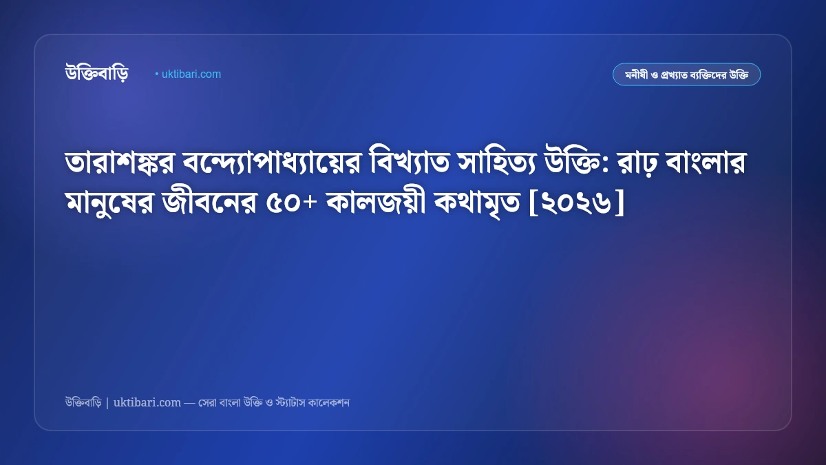 হাঁসুলী বাঁকের উপকথা ও তারাশঙ্করের বিখ্যাত উক্তি: রাঢ় বাংলার ৫০+ কালজয়ী জীবনবোধের কথামৃত [২০২৬]