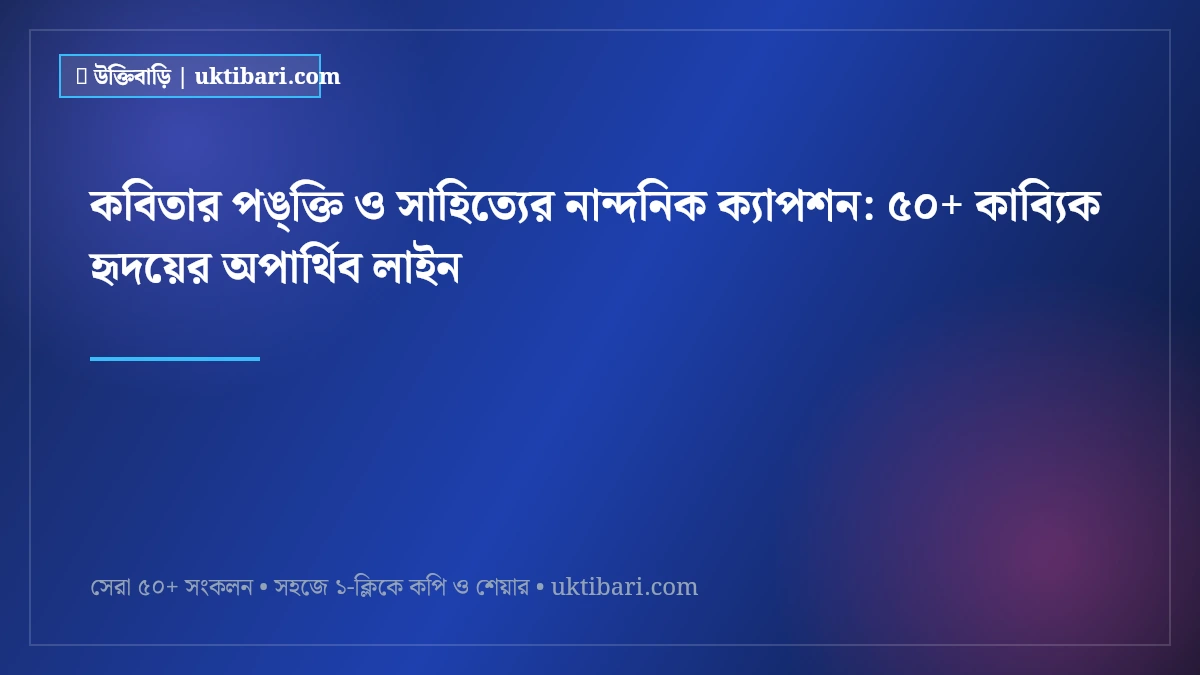 কবিতার পঙ্‌ক্তি ও সাহিত্যের নান্দনিক ক্যাপশন: ৫০+ কাব্যিক হৃদয়ের অপার্থিব লাইন [২০২৬]