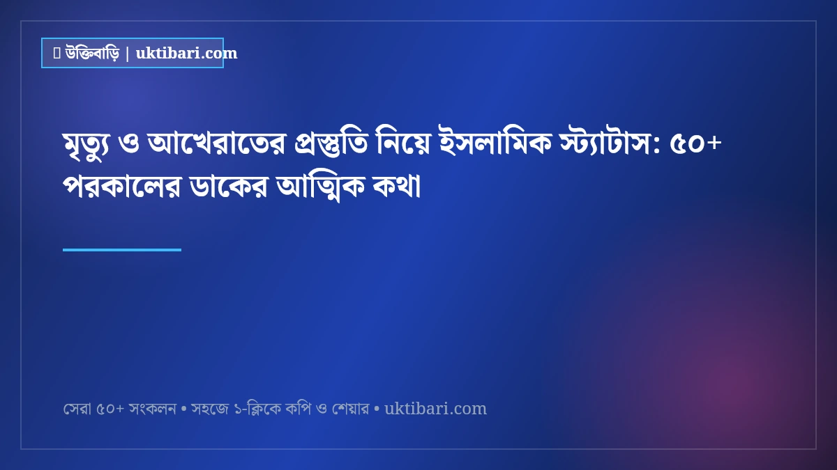 মৃত্যু ও আখেরাতের প্রস্তুতি নিয়ে ইসলামিক স্ট্যাটাস: ৫০+ পরকালের ডাকের আত্মিক কথা [২০২৬]