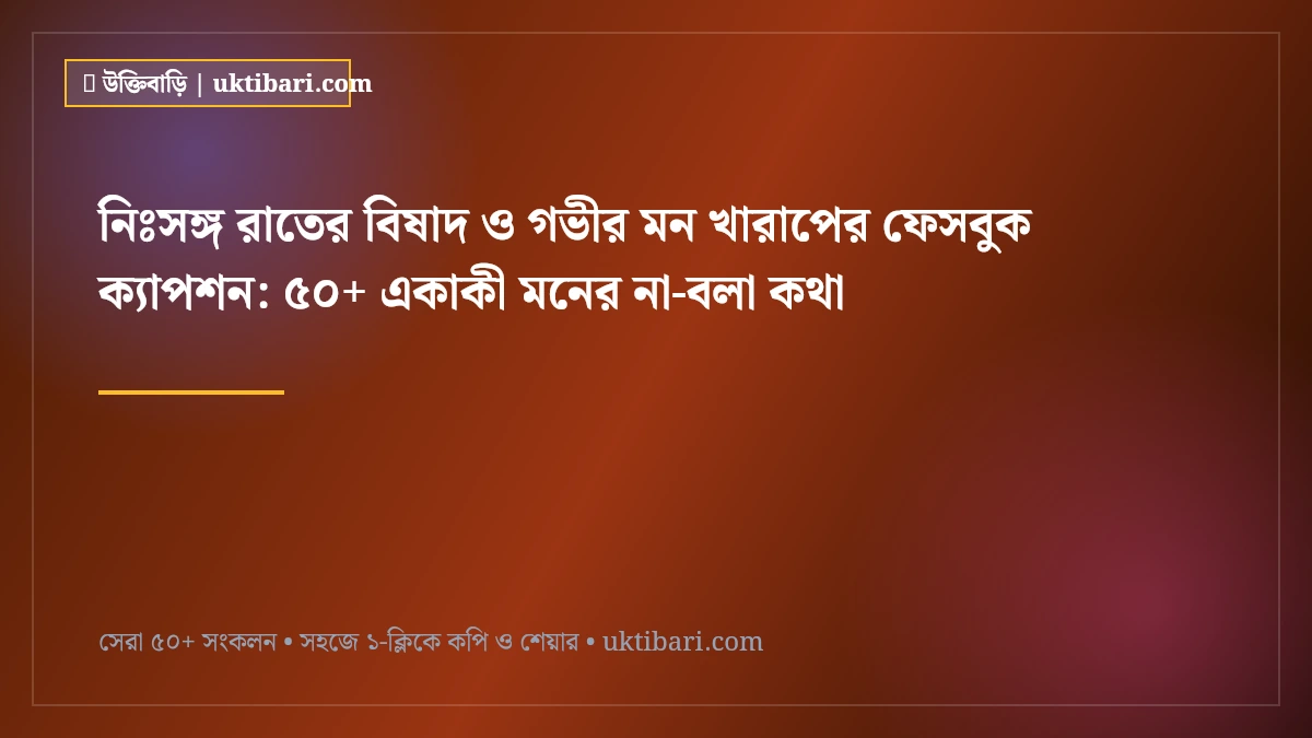 নিঃসঙ্গ রাতের বিষাদ ও গভীর মন খারাপের ফেসবুক ক্যাপশন: ৫০+ একাকী মনের না-বলা কথা [২০২৬]