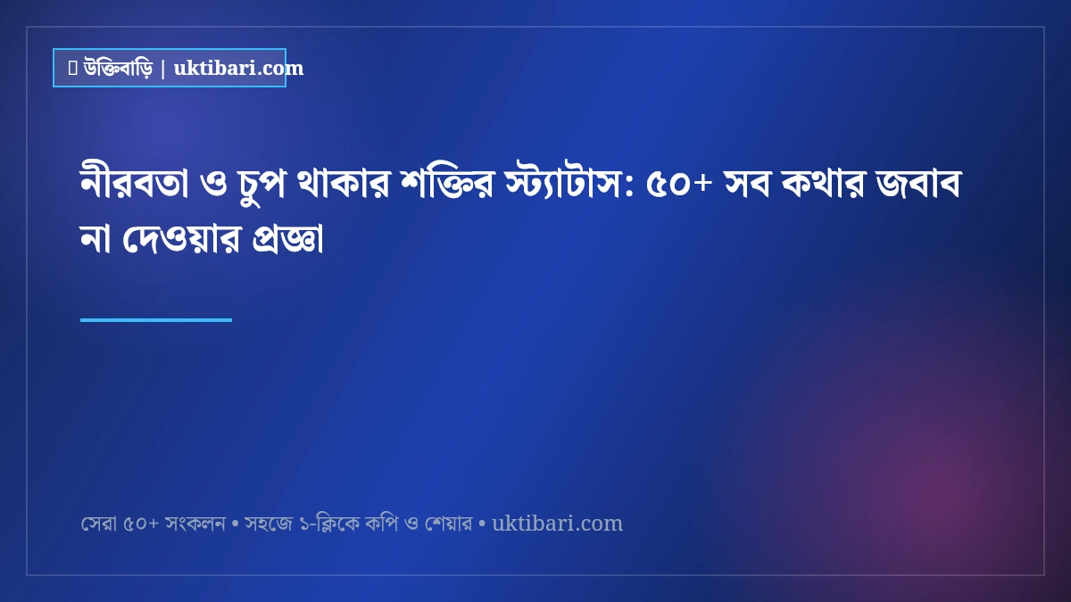 নীরবতা ও চুপ থাকার শক্তির স্ট্যাটাস: ৫০+ সব কথার জবাব না দেওয়ার প্রজ্ঞা [২০২৬]