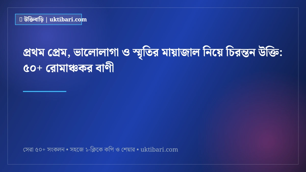 প্রথম প্রেম, ভালোলাগা ও স্মৃতির মায়াজাল নিয়ে চিরন্তন উক্তি: ৫০+ রোমাঞ্চকর বাণী [২০২৬]