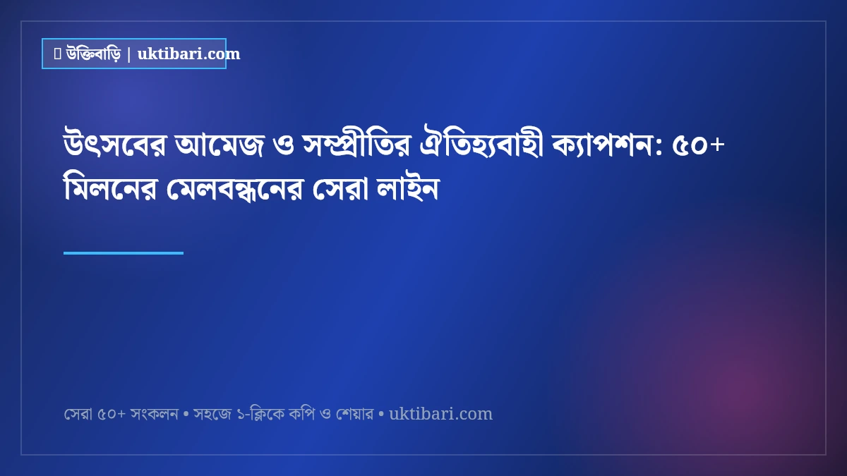 উৎসবের আমেজ ও সম্প্রীতির ঐতিহ্যবাহী ক্যাপশন: ৫০+ মিলনের মেলবন্ধনের সেরা লাইন [২০২৬]