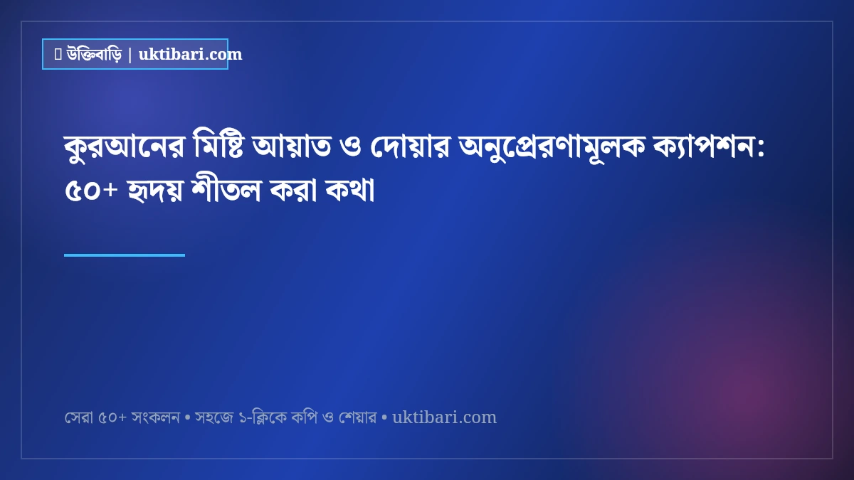 কুরআনের মিষ্টি আয়াত ও দোয়ার অনুপ্রেরণামূলক ক্যাপশন: ৫০+ হৃদয় শীতল করা কথা [২০২৬]