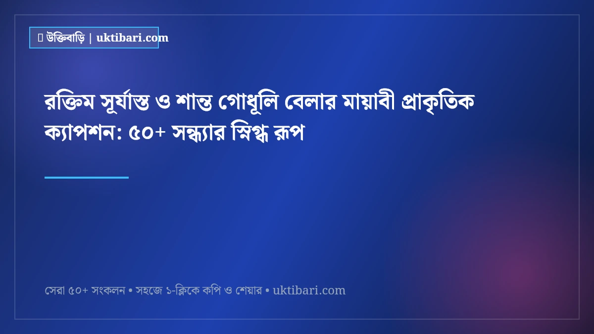 রক্তিম সূর্যাস্ত ও শান্ত গোধূলি বেলার মায়াবী প্রাকৃতিক ক্যাপশন: ৫০+ সন্ধ্যার স্নিগ্ধ রূপ [২০২৬]
