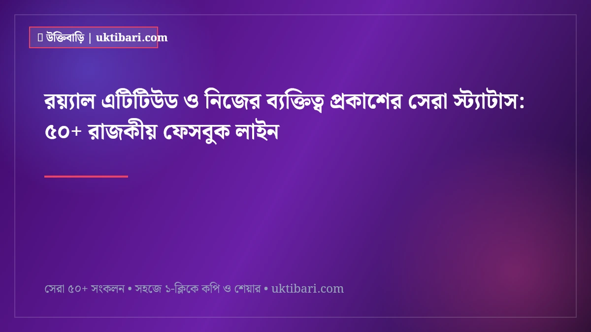 রয়্যাল এটিটিউড ও নিজের ব্যক্তিত্ব প্রকাশের সেরা স্ট্যাটাস: ৫০+ রাজকীয় ফেসবুক লাইন [২০২৬]