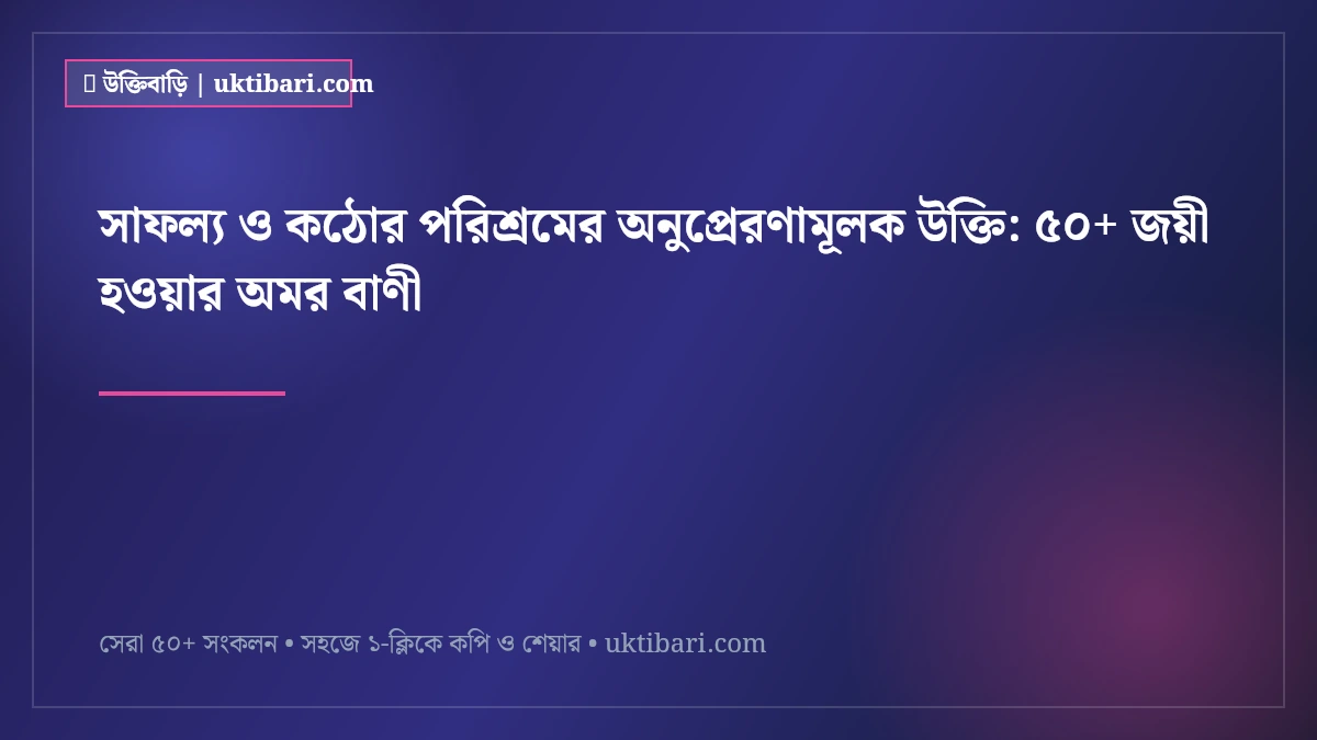 সাফল্য ও কঠোর পরিশ্রমের অনুপ্রেরণামূলক উক্তি: ৫০+ জয়ী হওয়ার অমর বাণী [২০২৬]