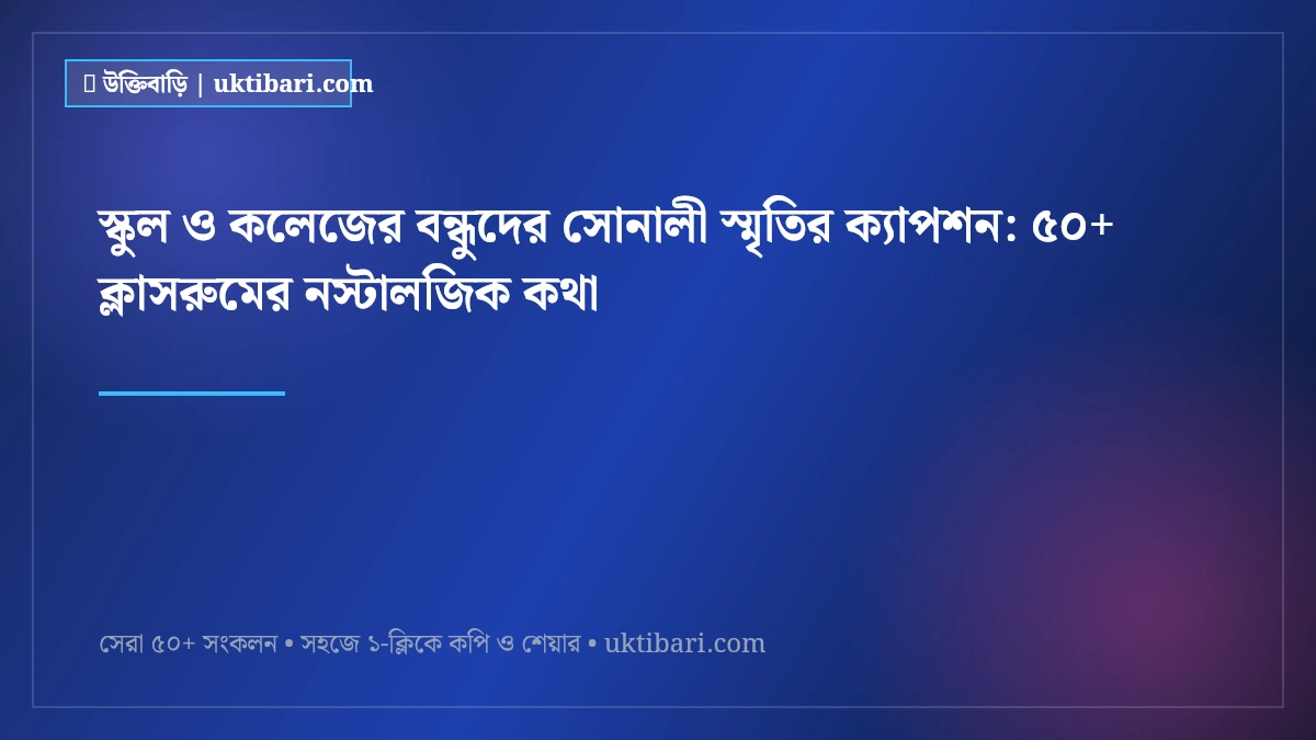 স্কুল ও কলেজের বন্ধুদের সোনালী স্মৃতির ক্যাপশন: ৫০+ ক্লাসরুমের নস্টালজিক কথা [২০২৬]
