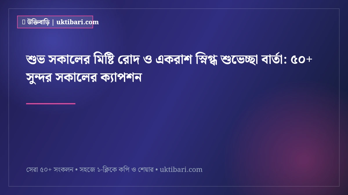 শুভ সকালের মিষ্টি রোদ ও একরাশ স্নিগ্ধ শুভেচ্ছা বার্তা: ৫০+ সুন্দর সকালের ক্যাপশন [২০২৬]