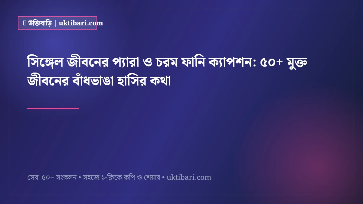 সিঙ্গেল জীবনের প্যারা ও চরম ফানি ক্যাপশন: ৫০+ মুক্ত জীবনের বাঁধভাঙা হাসির কথা [২০২৬]