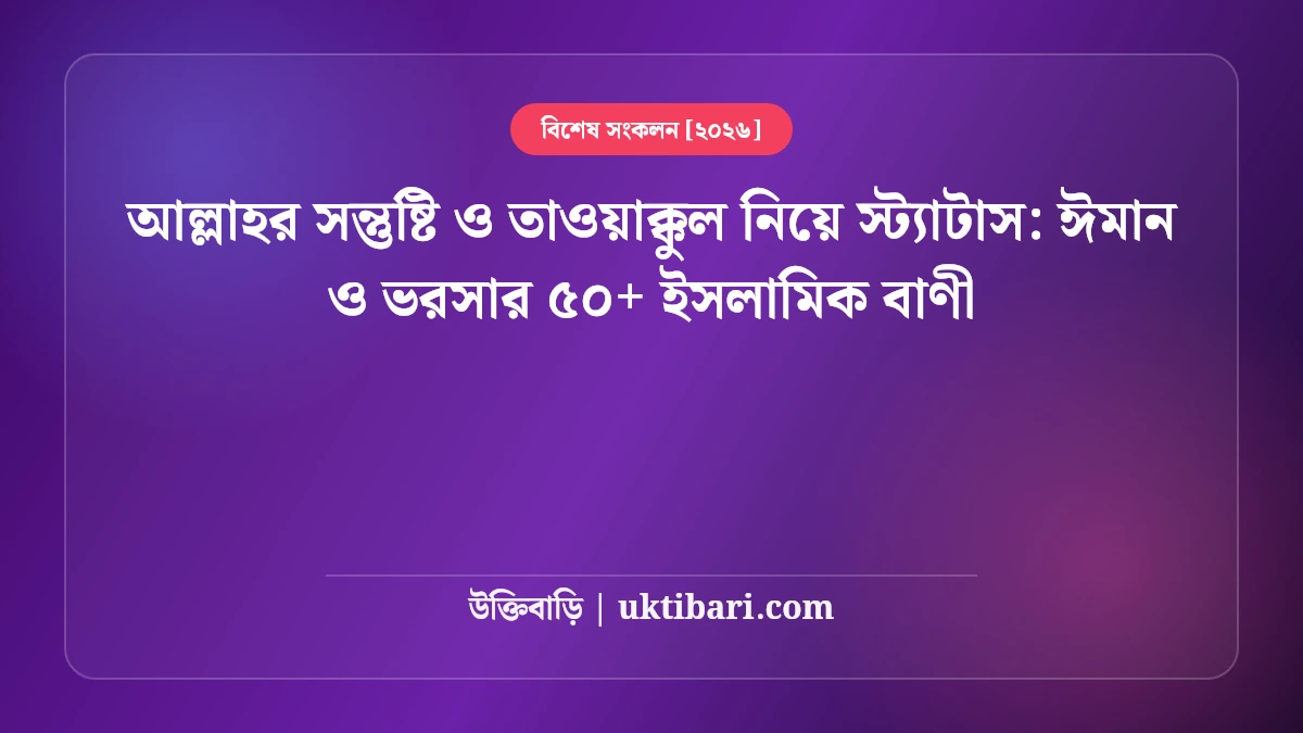 আল্লাহর সন্তুষ্টি ও তাওয়াক্কুল নিয়ে স্ট্যাটাস: ঈমান ও ভরসার ৫০+ ইসলামিক বাণী [২০২৬]