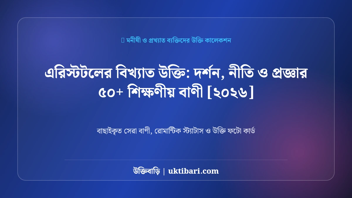 এরিস্টটলের বিখ্যাত উক্তি: দর্শন, নীতি ও প্রজ্ঞার ৫০+ শিক্ষণীয় বাণী [২০২৬]