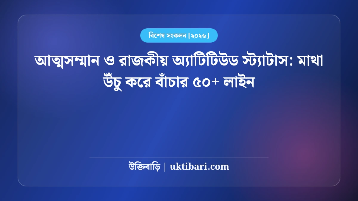 আত্মসম্মান ও রাজকীয় অ্যাটিটিউড স্ট্যাটাস: মাথা উঁচু করে বাঁচার ৫০+ লাইন [২০২৬]