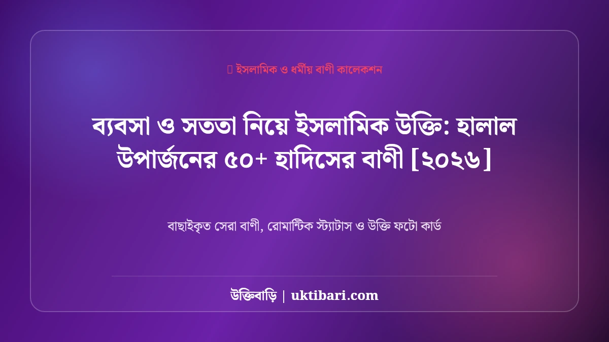 ব্যবসা ও সততা নিয়ে ইসলামিক উক্তি: হালাল উপার্জনের ৫০+ হাদিসের বাণী [২০২৬]