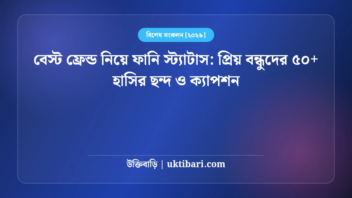 বেস্ট ফ্রেন্ড নিয়ে ফানি স্ট্যাটাস: প্রিয় বন্ধুদের ৫০+ হাসির ছন্দ ও ক্যাপশন [২০২৬]
