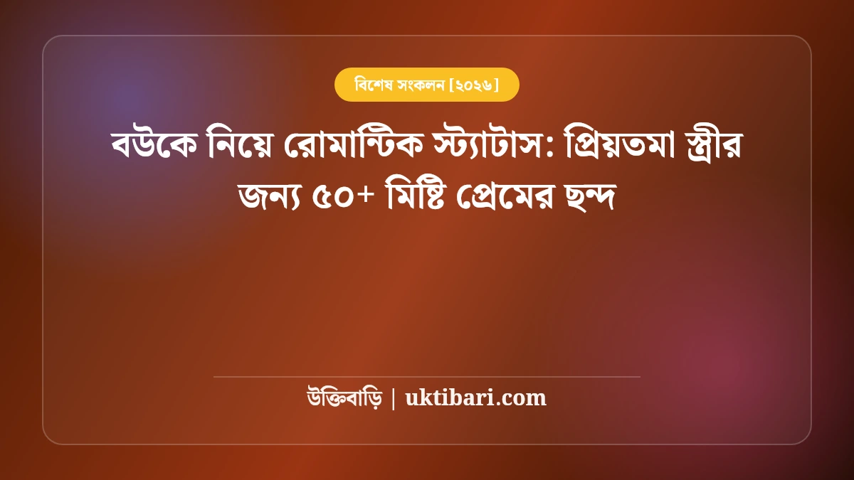 বউকে নিয়ে রোমান্টিক স্ট্যাটাস: প্রিয়তমা স্ত্রীর জন্য ৫০+ মিষ্টি প্রেমের ছন্দ [২০২৬]