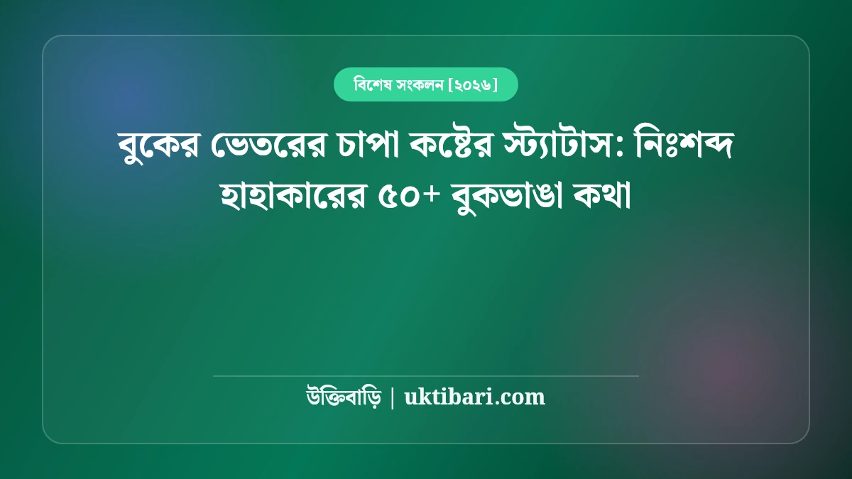 বুকের ভেতরের চাপা কষ্টের স্ট্যাটাস: নিঃশব্দ হাহাকারের ৫০+ বুকভাঙা কথা [২০২৬]