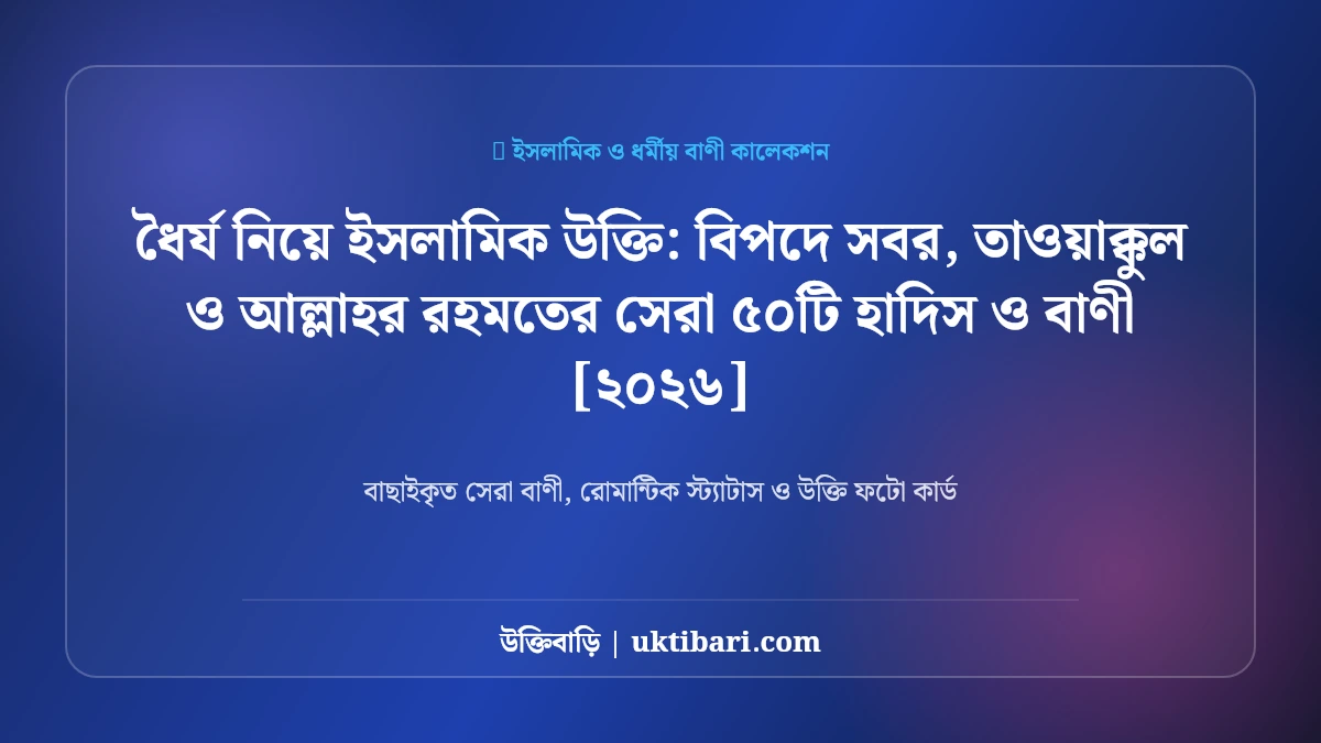 ধৈর্য নিয়ে ইসলামিক উক্তি: বিপদে সবর, তাওয়াক্কুল ও আল্লাহর রহমতের সেরা ৫০টি হাদিস ও বাণী [২০২৬]