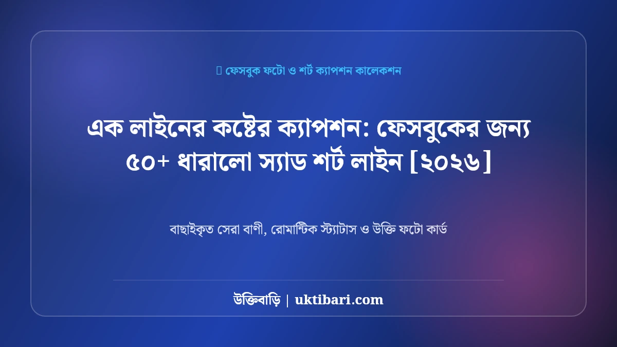 এক লাইনের কষ্টের ক্যাপশন: ফেসবুকের জন্য ৫০+ ধারালো স্যাড শর্ট লাইন [২০২৬]