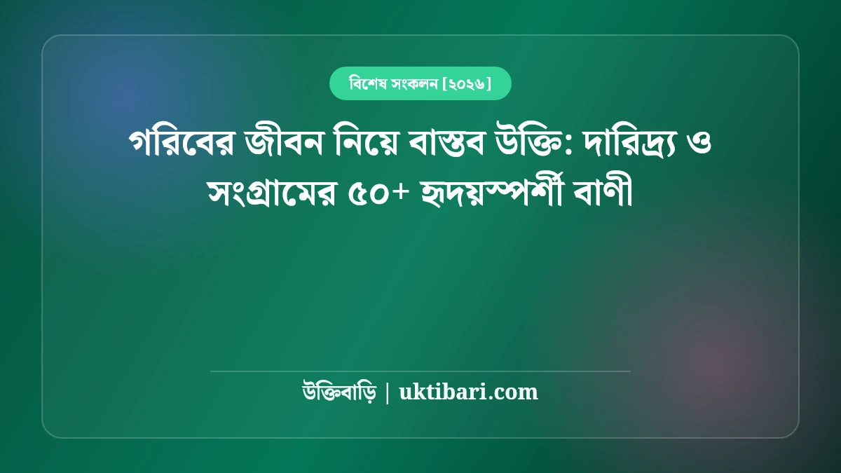 গরিবের জীবন নিয়ে বাস্তব উক্তি: দারিদ্র্য ও সংগ্রামের ৫০+ হৃদয়স্পর্শী বাণী [২০২৬]