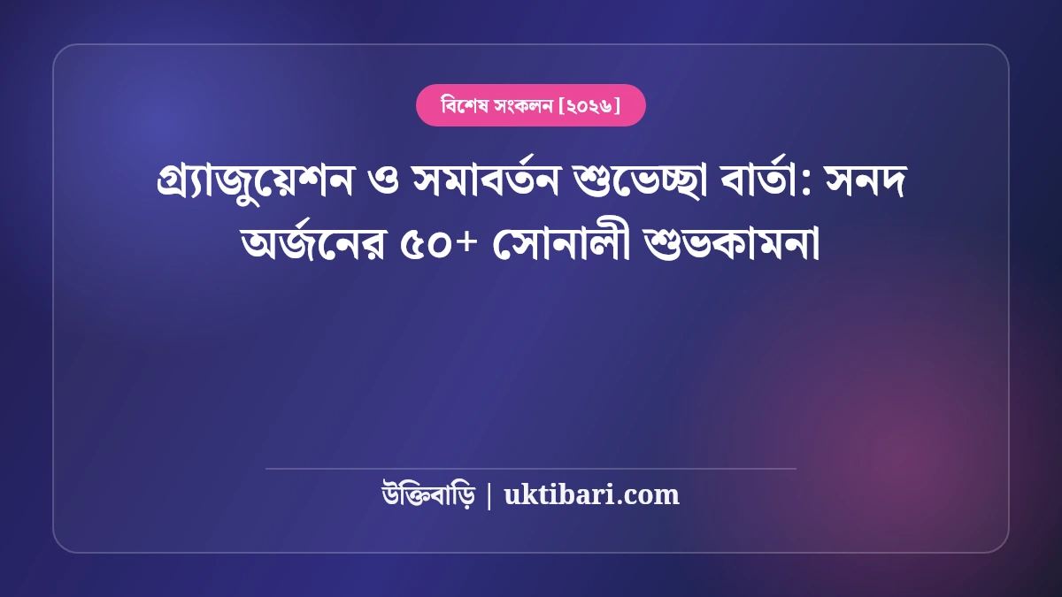 গ্র্যাজুয়েশন ও সমাবর্তন শুভেচ্ছা বার্তা: সনদ অর্জনের ৫০+ সোনালী শুভকামনা [২০২৬]