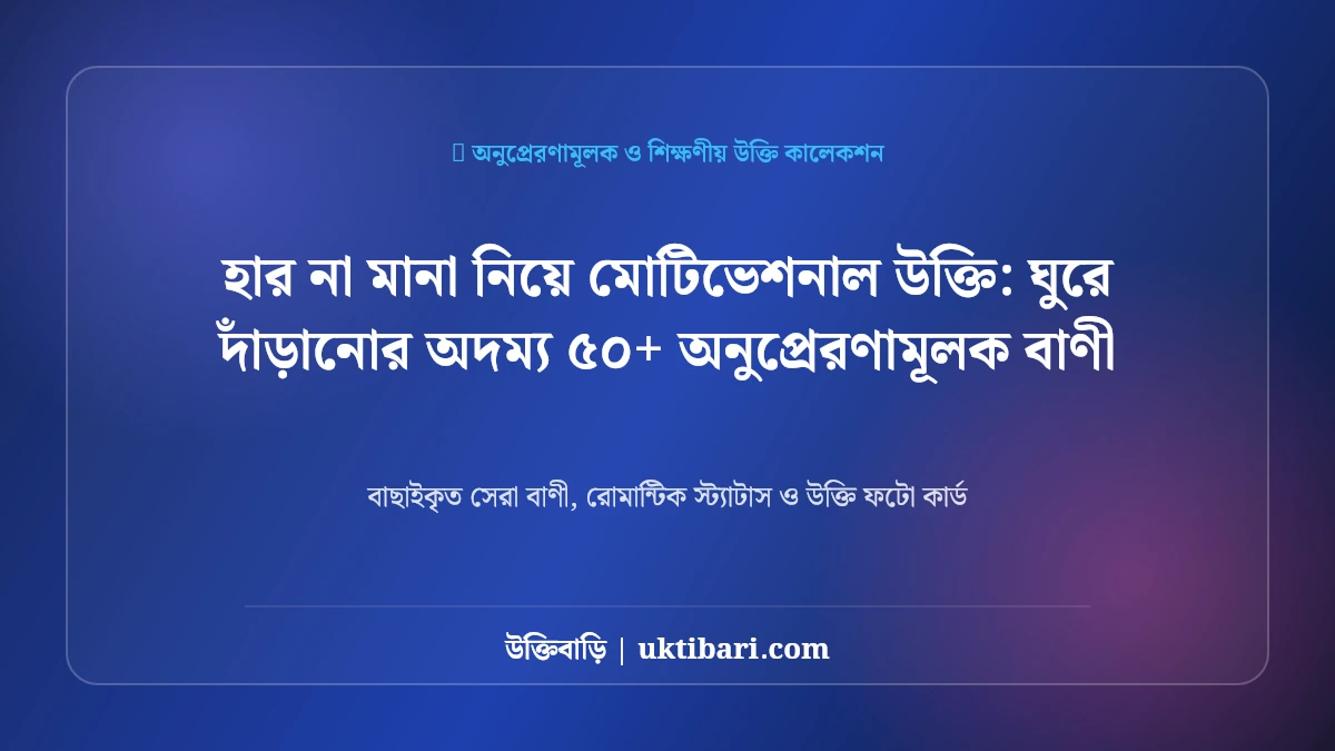হার না মানা নিয়ে মোটিভেশনাল উক্তি: ঘুরে দাঁড়ানোর অদম্য ৫০+ অনুপ্রেরণামূলক বাণী [২০২৬]