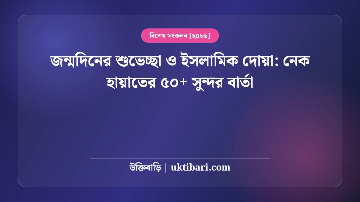 জন্মদিনের শুভেচ্ছা ও ইসলামিক দোয়া: নেক হায়াতের ৫০+ সুন্দর বার্তা [২০২৬]