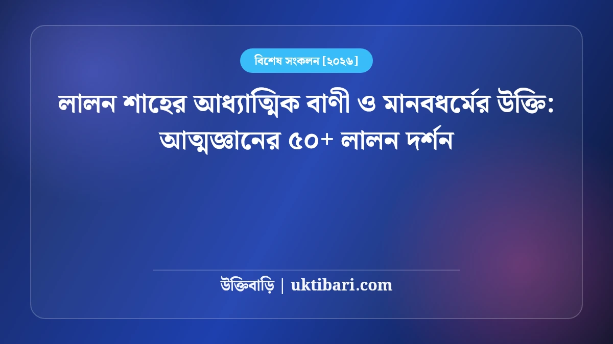 লালন শাহের আধ্যাত্মিক বাণী ও মানবধর্মের উক্তি: আত্মজ্ঞানের ৫০+ লালন দর্শন [২০২৬]