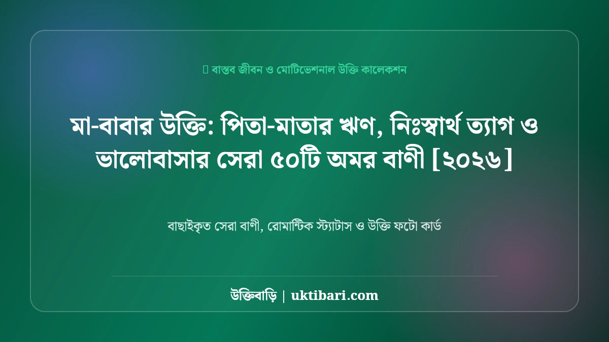 মা-বাবার উক্তি: পিতা-মাতার ঋণ, নিঃস্বার্থ ত্যাগ ও ভালোবাসার সেরা ৫০টি অমর বাণী [২০২৬]