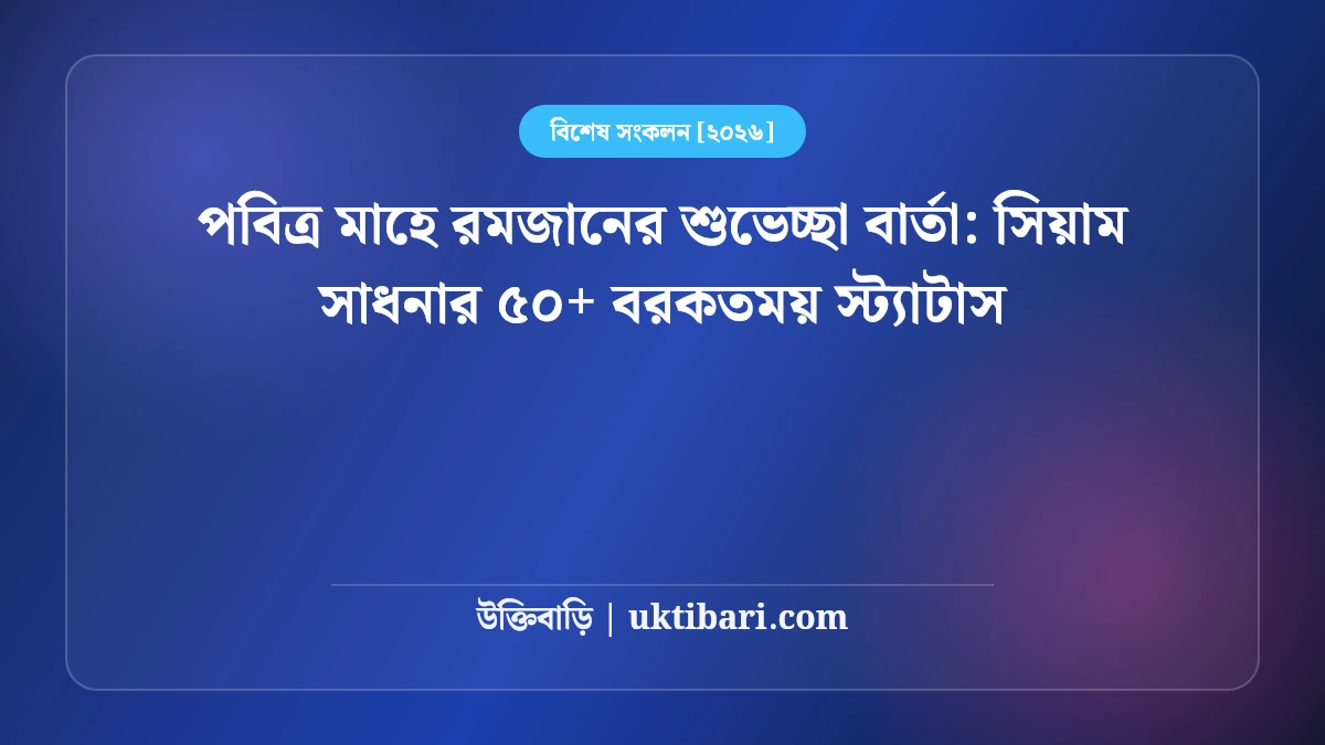 পবিত্র মাহে রমজানের শুভেচ্ছা বার্তা: সিয়াম সাধনার ৫০+ বরকতময় স্ট্যাটাস [২০২৬]