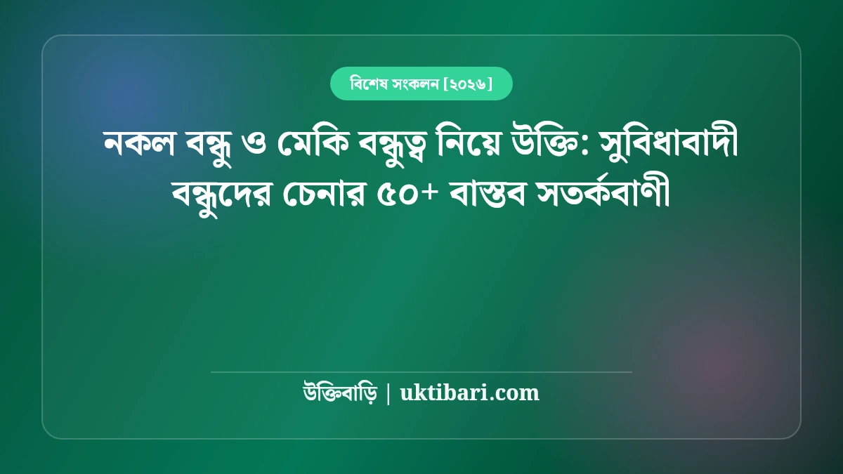 নকল বন্ধু ও মেকি বন্ধুত্ব নিয়ে উক্তি: সুবিধাবাদী বন্ধুদের চেনার ৫০+ বাস্তব সতর্কবাণী [২০২৬]