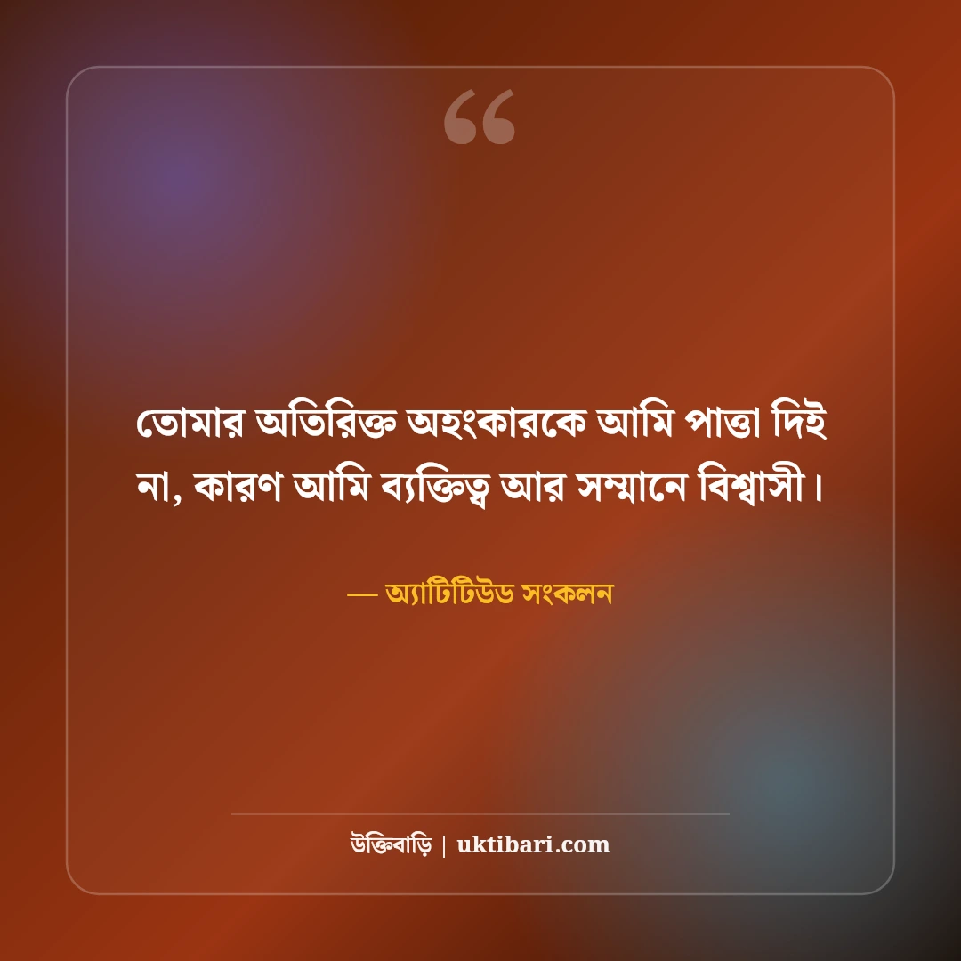 অহংকার ও আত্মদম্ভ নিয়ে কড়া স্ট্যাটাস: দাম্ভিকদের উপযুক্ত জবাবের ৫০+ অ্যাটিটিউড লাইন [২০২৬] - অ্যাটিটিউড সংকলন এর সেরা উক্তি ফটো কার্ড